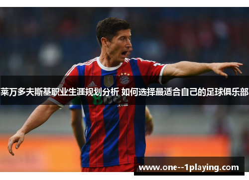 莱万多夫斯基职业生涯规划分析 如何选择最适合自己的足球俱乐部