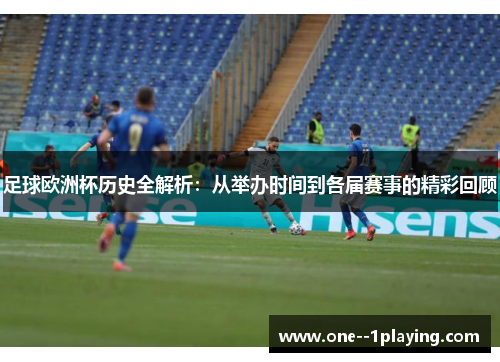 足球欧洲杯历史全解析：从举办时间到各届赛事的精彩回顾