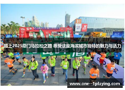 踏上2025厦门马拉松之路 感受这座海滨城市独特的魅力与活力