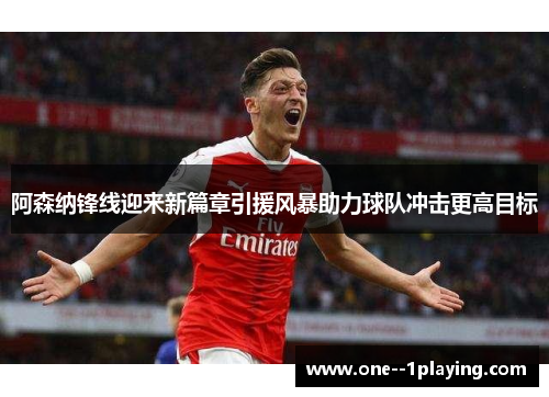 阿森纳锋线迎来新篇章引援风暴助力球队冲击更高目标